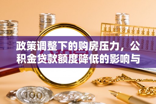 椒江政策调整下的购房压力，公积金贷款额度降低的影响与应对策略