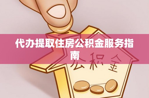 椒江代办提取住房公积金服务指南