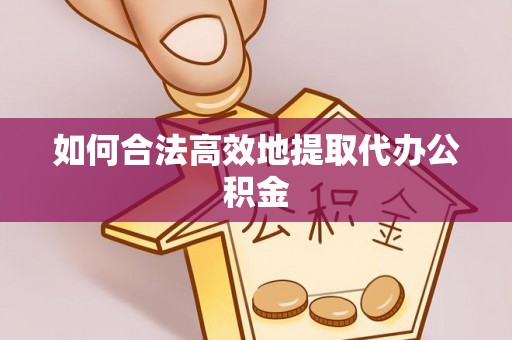 椒江如何合法高效地提取代办公积金