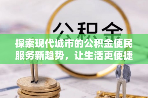 椒江探索现代城市的公积金便民服务新趋势，让生活更便捷