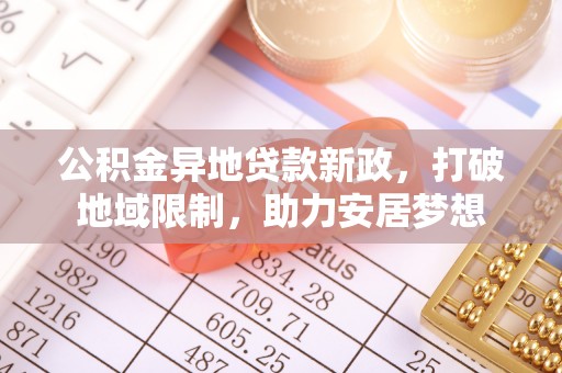 椒江公积金异地贷款新政，打破地域限制，助力安居梦想