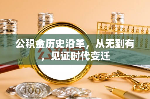 椒江公积金历史沿革，从无到有，见证时代变迁