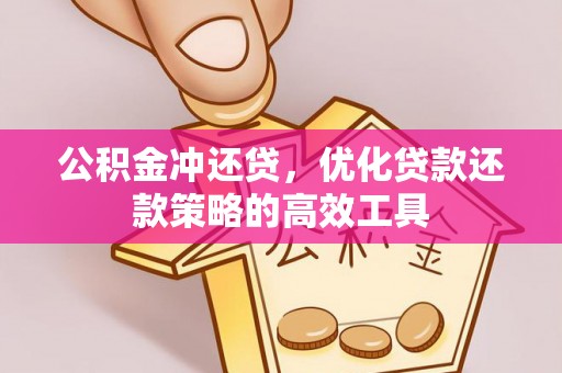 椒江公积金冲还贷，优化贷款还款策略的高效工具