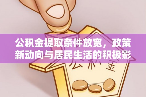 椒江公积金提取条件放宽，政策新动向与居民生活的积极影响