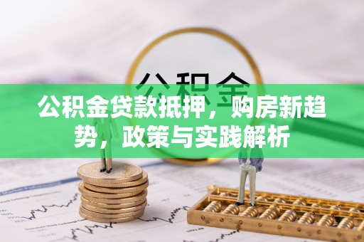 椒江公积金贷款抵押，购房新趋势，政策与实践解析