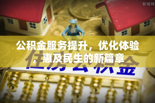 椒江公积金服务提升，优化体验，惠及民生的新篇章