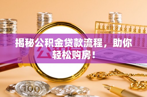 椒江揭秘公积金贷款流程，助你轻松购房！