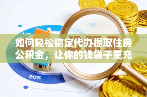 椒江如何轻松搞定代办提取住房公积金，让你的钱袋子更充实